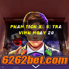 Phân tích Xổ Số Trà Vinh ngày 20