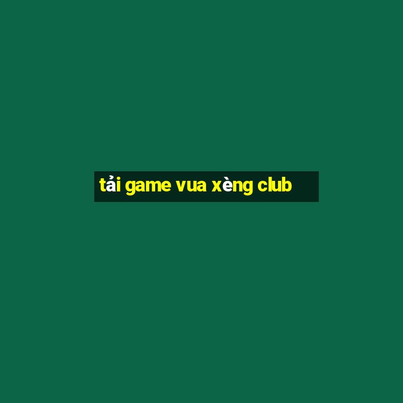 tải game vua xèng club