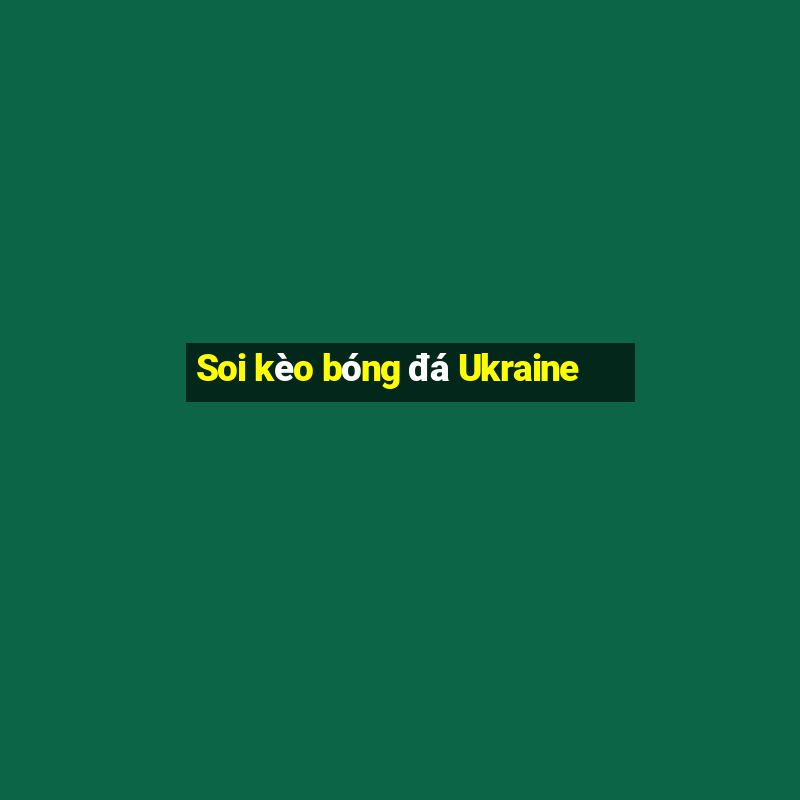 Soi kèo bóng đá Ukraine