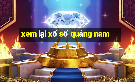 xem lại xổ số quảng nam