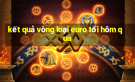 kết quả vòng loại euro tối hôm qua