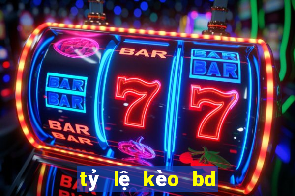 tỷ lệ kèo bd hôm nay