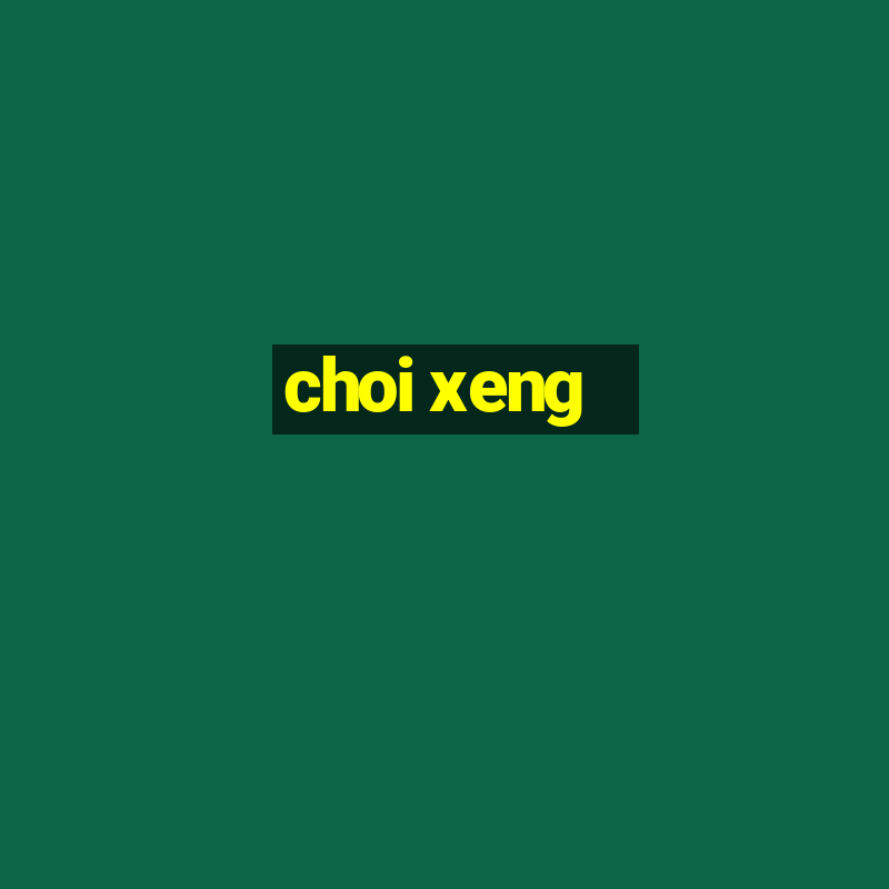 choi xeng