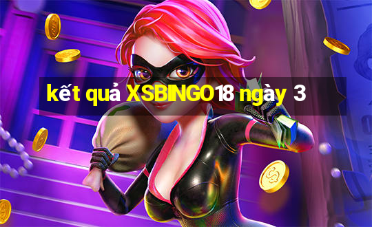 kết quả XSBINGO18 ngày 3