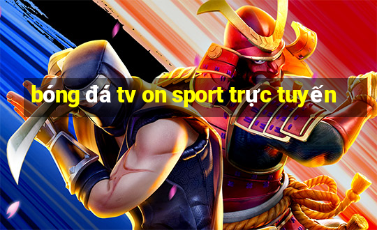 bóng đá tv on sport trực tuyến