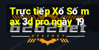 Trực tiếp Xổ Số max 3d pro ngày 19