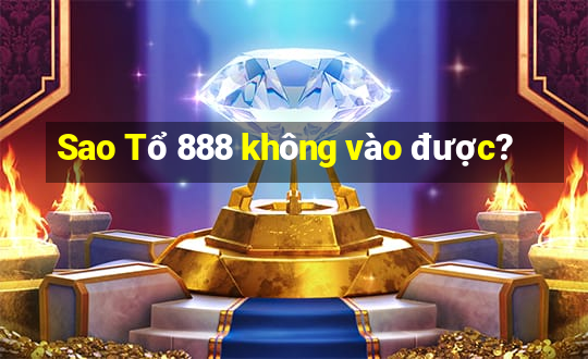 Sao Tổ 888 không vào được?