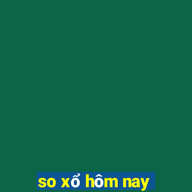 so xổ hôm nay