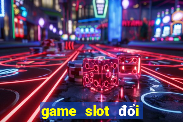 game slot đổi thưởng 2020