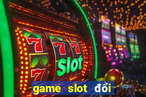 game slot đổi thưởng 2020