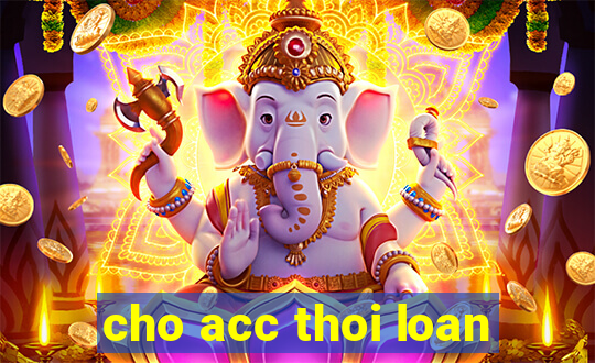 cho acc thoi loan