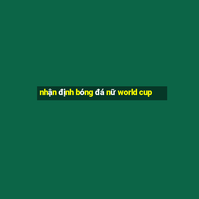 nhận định bóng đá nữ world cup