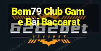 Bem79 Club Game Bài Baccarat