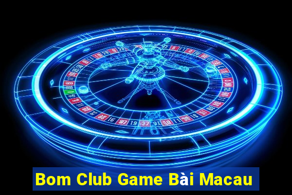 Bom Club Game Bài Macau