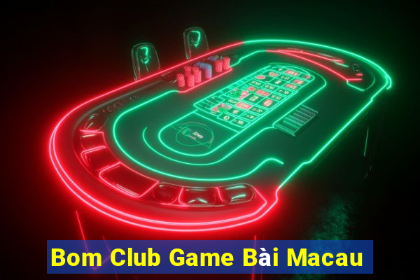 Bom Club Game Bài Macau