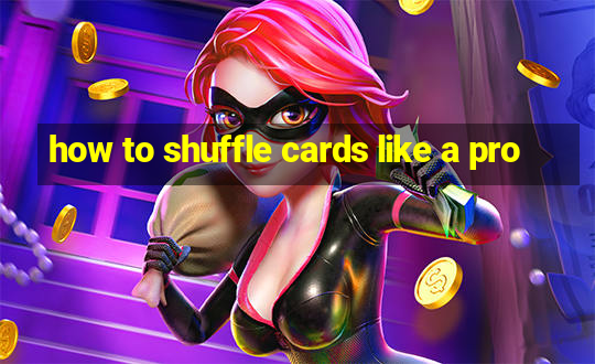 how to shuffle cards like a pro