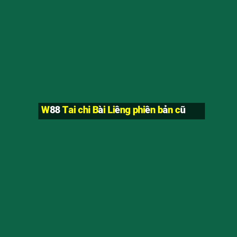 W88 Tai chi Bài Liêng phiên bản cũ