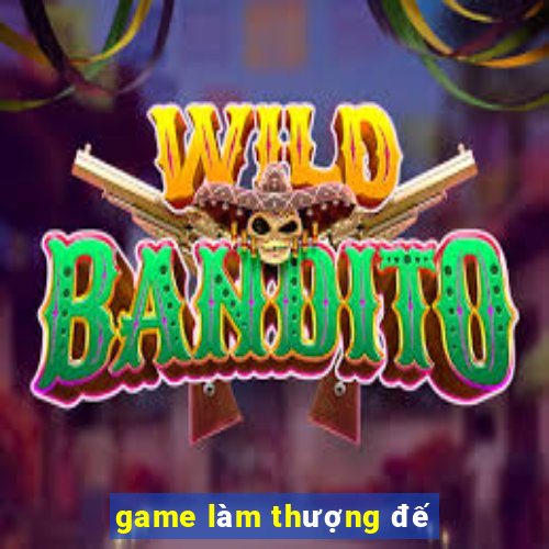 game làm thượng đế