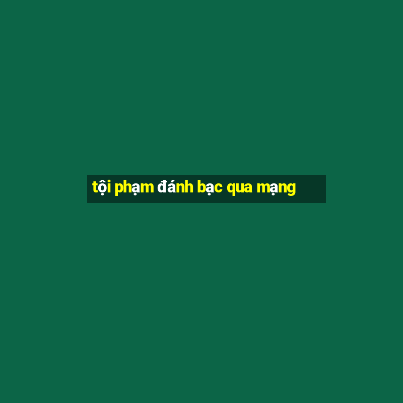 tội phạm đánh bạc qua mạng