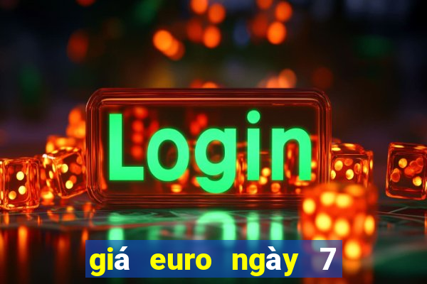 giá euro ngày 7 1 2024