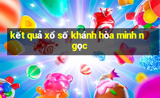 kết quả xổ số khánh hòa minh ngọc