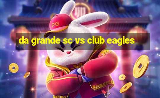 da grande sc vs club eagles