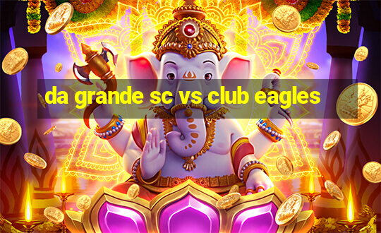 da grande sc vs club eagles