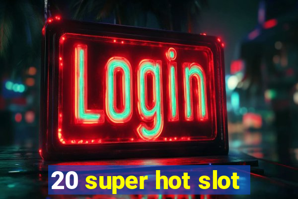 20 super hot slot