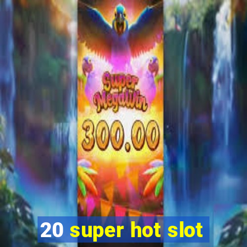 20 super hot slot