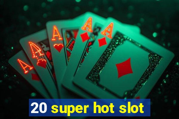 20 super hot slot