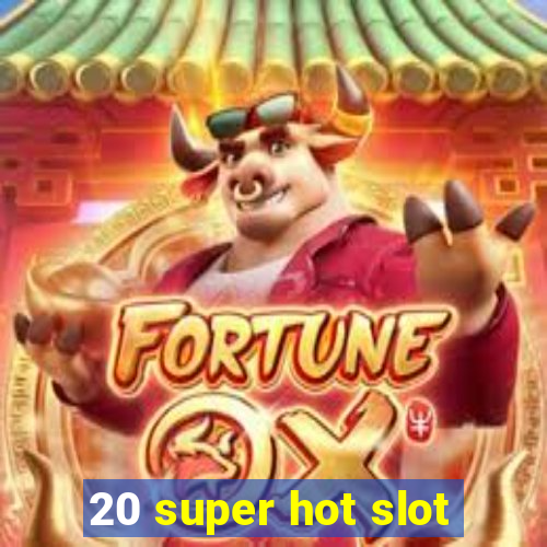 20 super hot slot