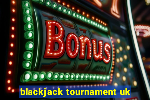 blackjack tournament uk