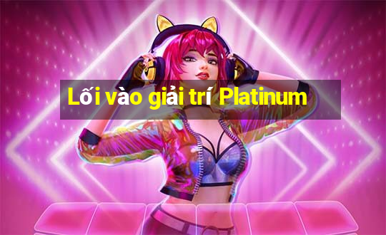 Lối vào giải trí Platinum