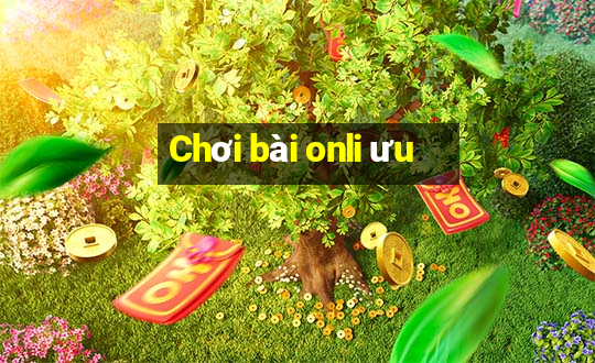 Chơi bài onli ưu