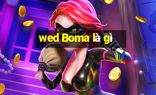 wed Boma là gì