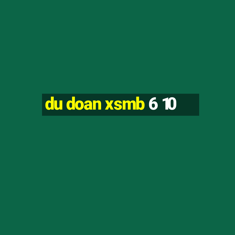 du doan xsmb 6 10