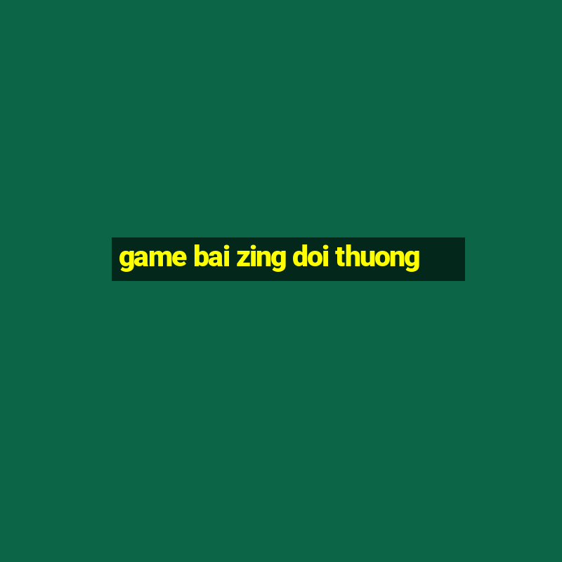 game bai zing doi thuong