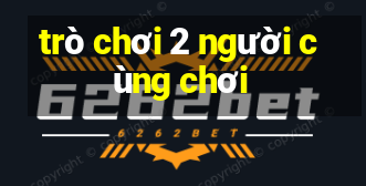 trò chơi 2 người cùng chơi