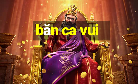 băn ca vui