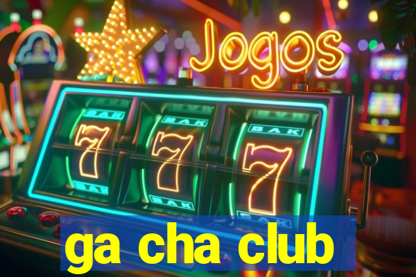 ga cha club