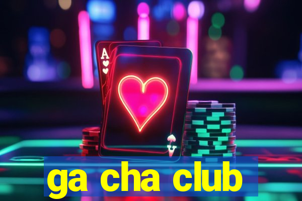 ga cha club