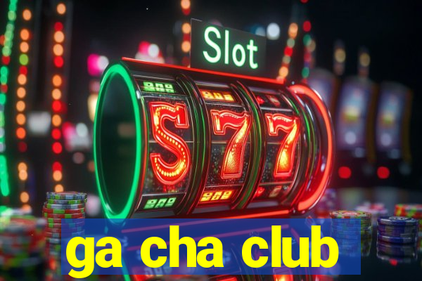 ga cha club