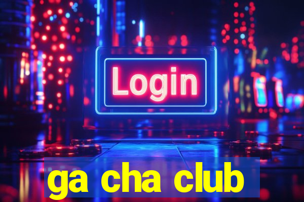 ga cha club