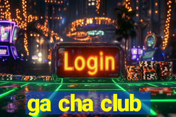 ga cha club