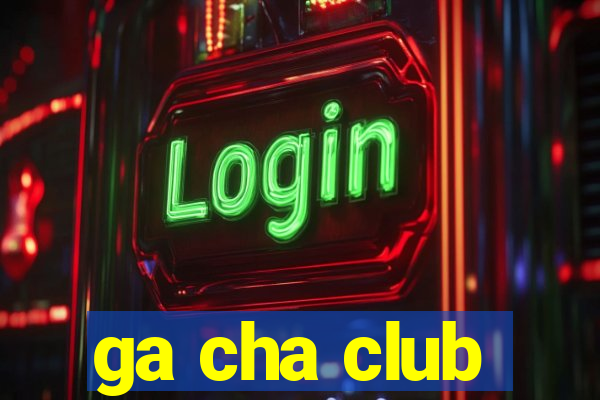 ga cha club