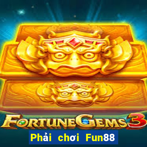 Phải chơi Fun88 xổ số