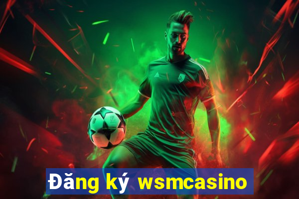 Đăng ký wsmcasino