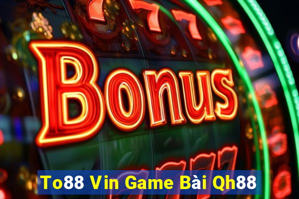 To88 Vin Game Bài Qh88