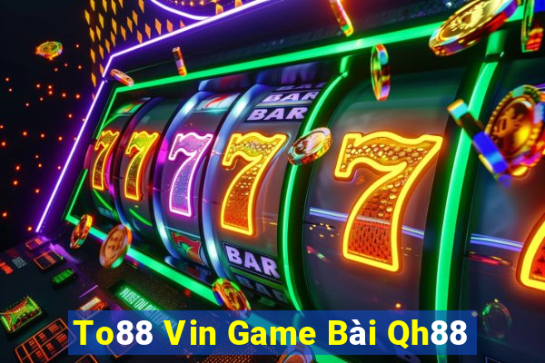 To88 Vin Game Bài Qh88