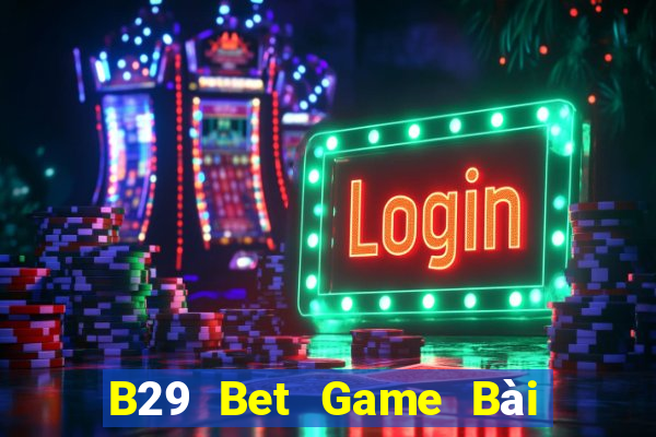 B29 Bet Game Bài Tặng Tiền